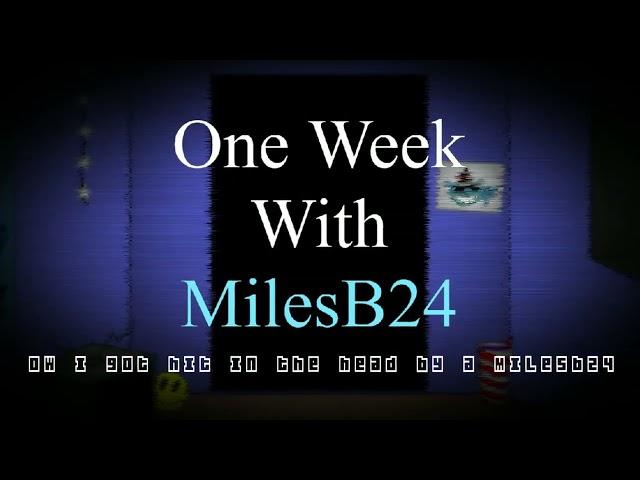 One Week With MilesB24 - ow i got hit in the head by a MilesB24 (Title Screen)