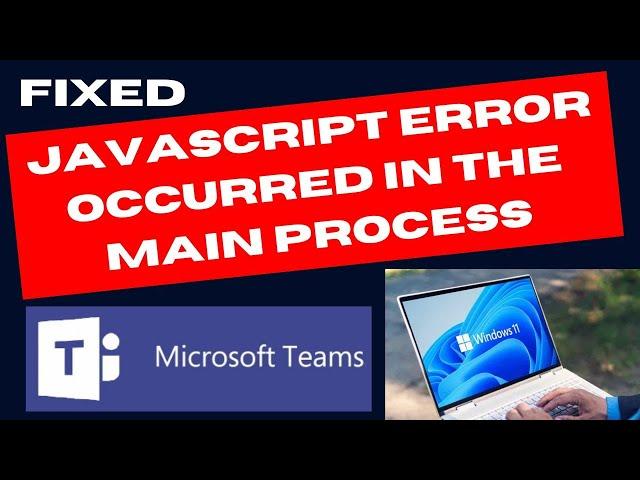 Microsoft Teams error JavaScript error occurred in the main process on Windows PC Fixed