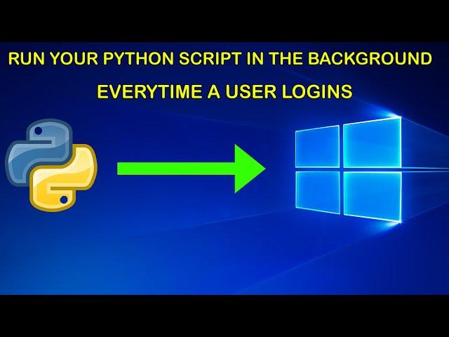 how to run your python script in the background with no user interactive every time windows starts.