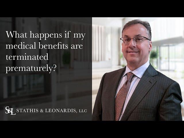 What happens if my medical benefits are terminated prematurely? - Stathis & Leonardis, LLC