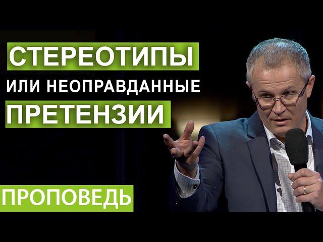 Стереотипы или неоправданные претензии. Проповедь Александра Шевченко.