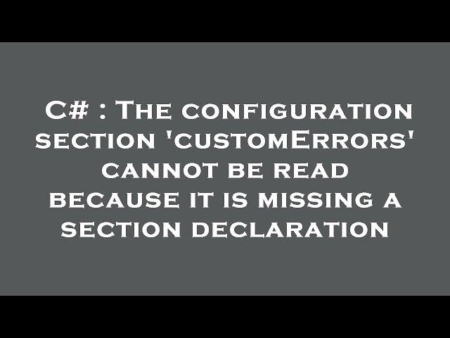 C# : The configuration section 'customErrors' cannot be read because it is missing a section declara