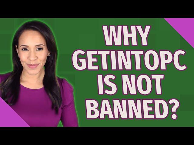 Why GetIntoPC is not banned?