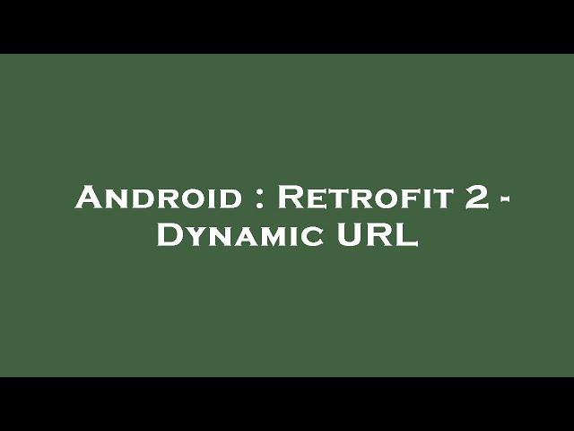 Android : Retrofit 2 - Dynamic URL