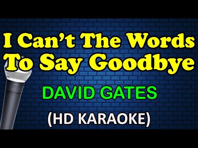 I CAN'T FIND THE WORDS TO SAY GOODBYE - David Gates (HD Karaoke)