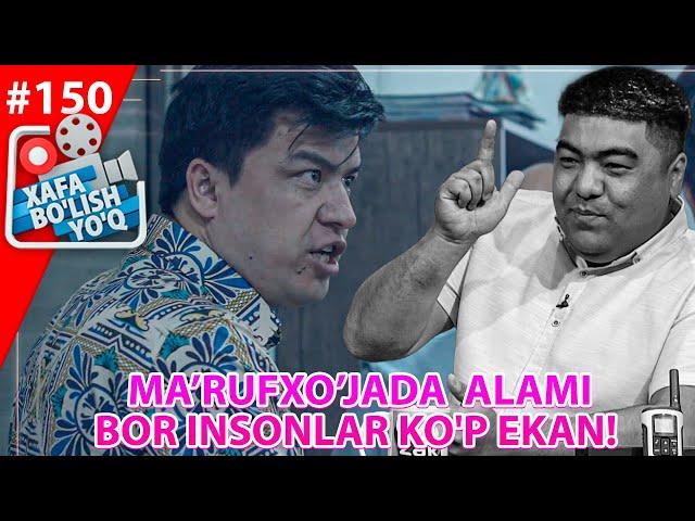 Xafa bo'lish yo'q 150-son Ma’rufxo’jada ALAMI BOR INSONLAR KO'P EKAN! (19.06.2021)