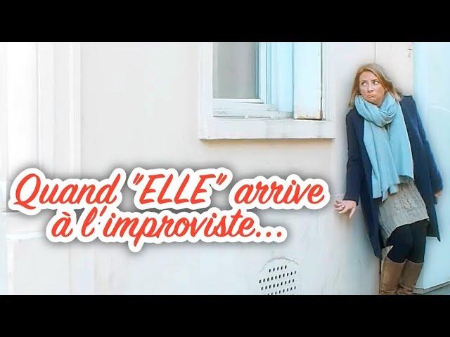 Quand "ELLE" arrive à l'improviste...