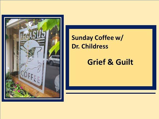 Sunday Coffee w/ Dr. Childress: Grief & Guilt