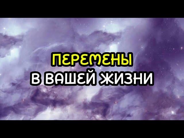 ПЕРЕМЕНЫ В ВАШЕЙ ЖИЗНИ