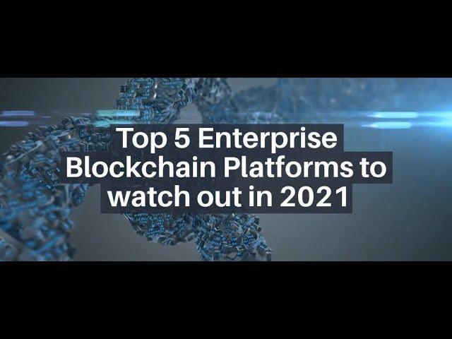 Top 5 Enterprise Blockchain Platforms to watch out in 2021