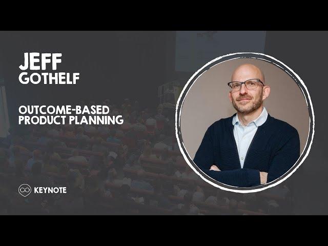 (Keynote) Outcome-based product planning - Jeff Gothelf
