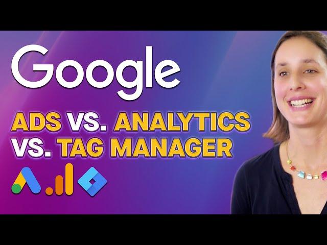 Google Ads vs Google Analytics vs Google Tag Manager - Differences and Purpose for Each Explained