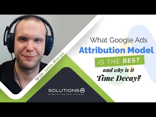 What Google Ads Attribution Model Is the Best, and Why Is It Time Decay?