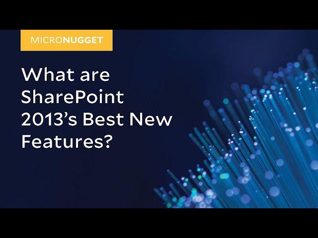 MicroNugget: What are SharePoint 2013's Best New Features?