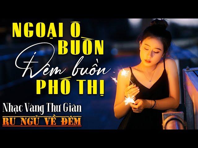 Nhạc Vàng Xưa Tuyển Chọn, THƯ GIÃN Ru Ngủ Về Đêm | Nhạc Trữ Tình Hải Ngoại Bất Hủ ÊM TAI CỰC HAY