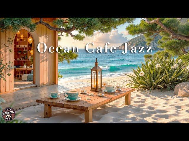 Ocean Cafe Jazz Music | Summer Cafe Jazz with Ocean Therapy for Stress Relief, Study & Work