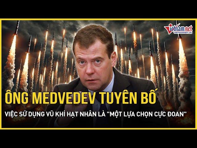 Ông Medvedev tuyên bố việc sử dụng vũ khí hạt nhân là "một lựa chọn cực đoan" | Báo VietNamNet