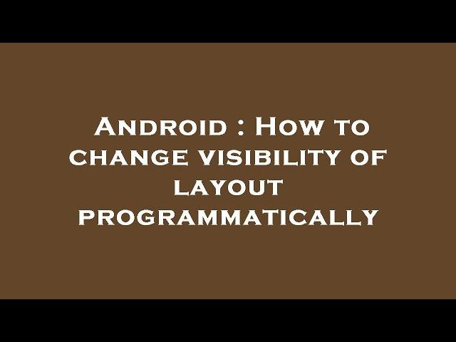 Android : How to change visibility of layout programmatically