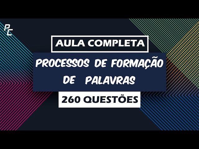 Processos de Formação de Palavras | Aula Completa | 260 Questões