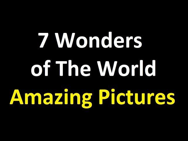 7 wonders of the world - Amazing Pictures