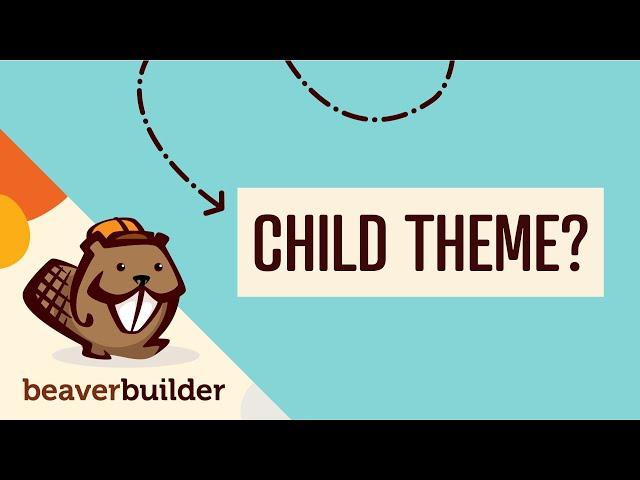 Beaver Builder Child Theme: What is it? Do I Need It? + How to Install It