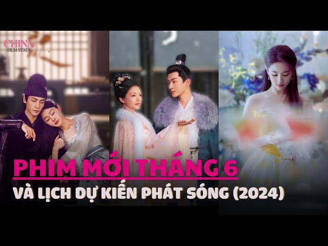 Lịch phát sóng các bộ phim hoa ngữ mới nhất phát sóng trong tháng 6 (2024)| Chinafilmstars