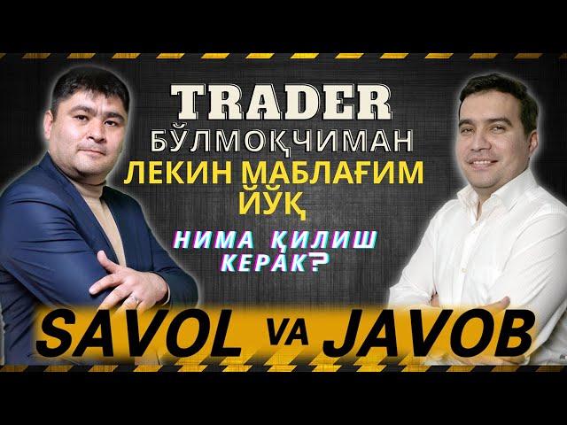 #SAVOLJAVOB. TRADER бўлмоқчиман! Лекин маблағ йўқ нима қилиш керак?