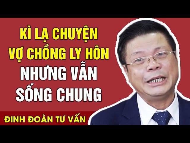 Kì Lạ Chuyện Vợ Chồng Ly Hôn Nhưng Vẫn Sống Chung | Tổng Hợp Chuyện Thầm Kín Tình Yêu - Đinh Đoàn