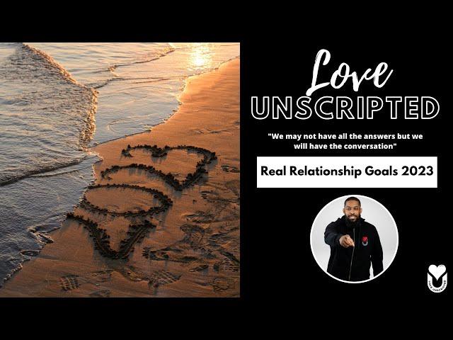 Real Relationship Goals 2023 / Relationships Conversations / Love Unscripted Podcast