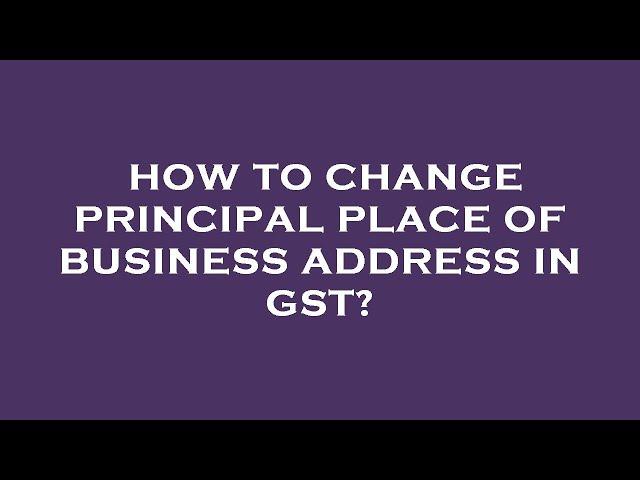 How to change principal place of business address in gst?