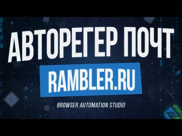 Авторегистратор почты Rambler.ru на Browser Automation Studio | Простой регер почт на BAS с нуля