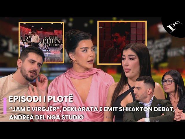 “Jam e virgjër”, deklarata e Emit shkakton debat, Andrea del nga studio - Ep.106 Përputhen 20.2.2025