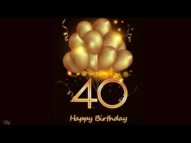 HAPPY 40TH BIRTHDAY | SPECIAL 40TH BIRTHDAY WISHES| BIRTHDAY SONG