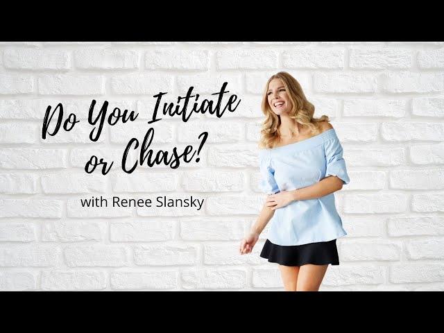 Do You Initiate or Chase with Renee Slansky