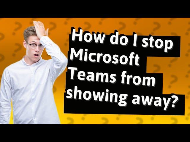 How do I stop Microsoft Teams from showing away?