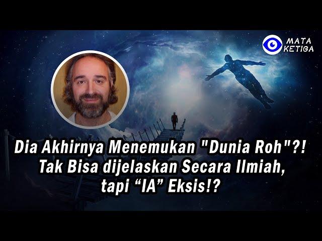 Dia Akhirnya Menemukan "Dunia Roh"? ! Tak Bisa dijelaskan Secara Ilmiah, tapi “IA” Eksis!?