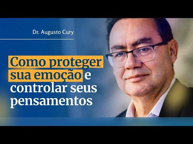 Como Proteger Sua Emoção e Controlar Seus Pensamentos | Augusto Cury