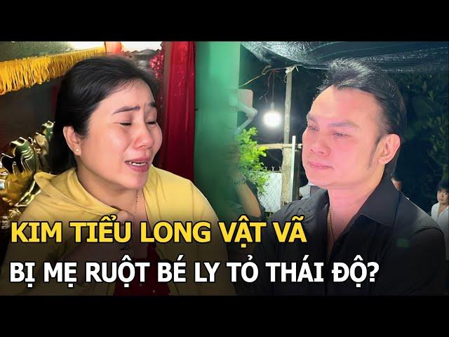 Kim Tiểu Long vật vã, bị mẹ ruột bé Ly tỏ thái độ?