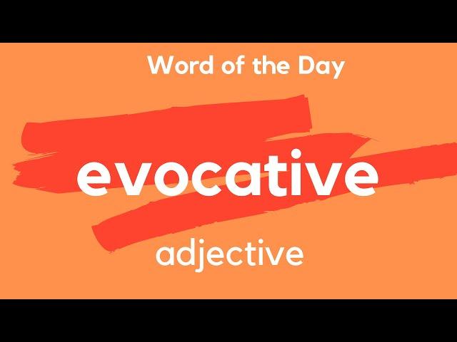 Word of the Day - EVOCATIVE. What does EVOCATIVE mean?