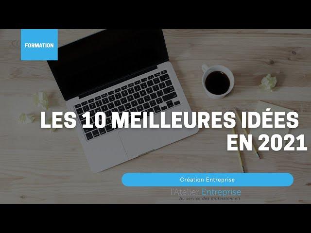 Nos 10 meilleurs idées pour créer votre entreprise en 2021