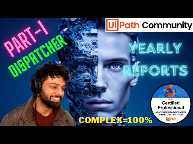 Complex Project using ReFramework - Dispatcher Process | Yearly Reports | UiPath | RPA