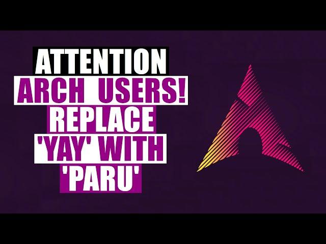 Attention Arch Users! Replace 'Yay' With 'Paru'.