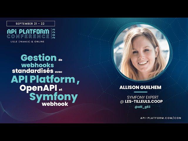 API Platform Conference 2023 - Allison Guilhem - Webhooks avec API Platform, OpenAPI et SF Webhook