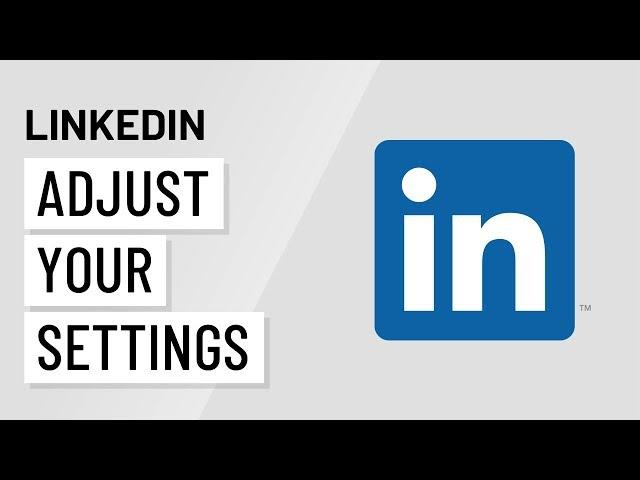 Adjusting Your Settings and Privacy on LinkedIn