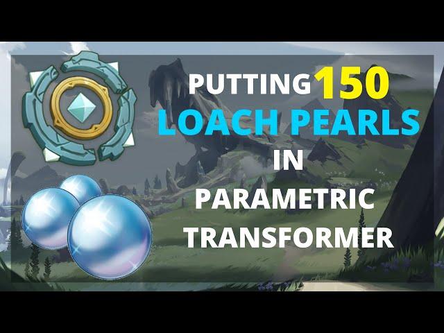 Putting 150 Loach Pearls in Parametric Transformer | Genshin Impact