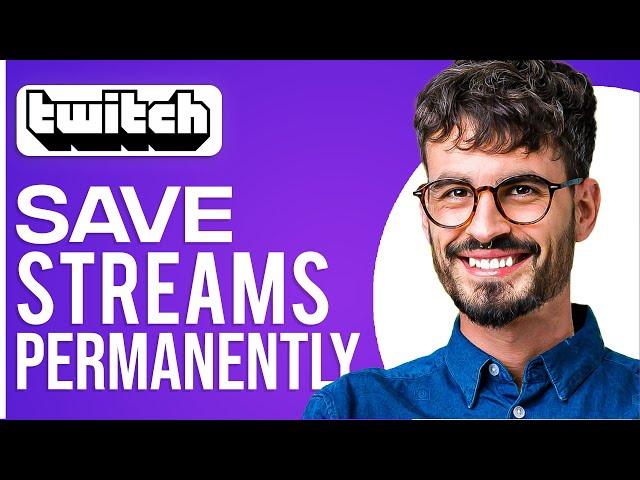 How To Save Streams On Twitch Permanently