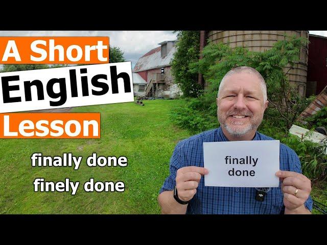 Learn the English Phrases "finally done" and "finely done"