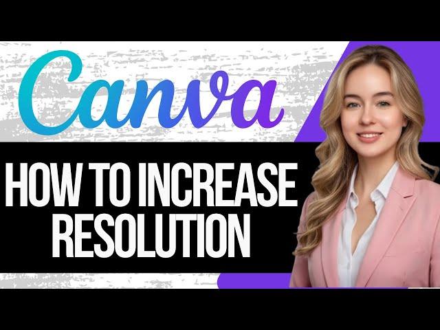 How to Increase Resolution of Canva Pic to High Resolution