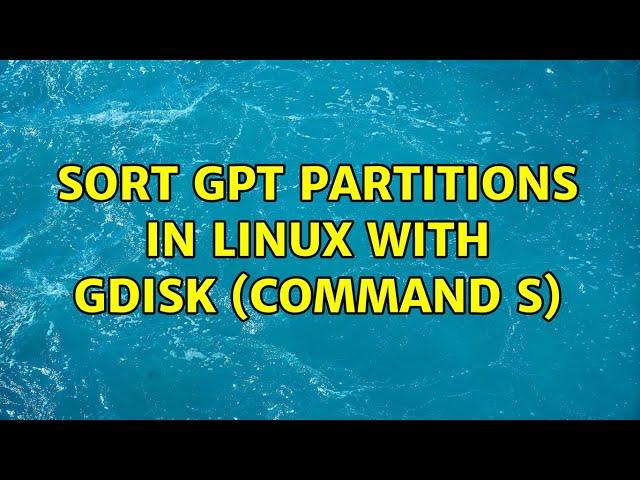 Sort GPT partitions in Linux with gdisk (command s) (2 Solutions!!)