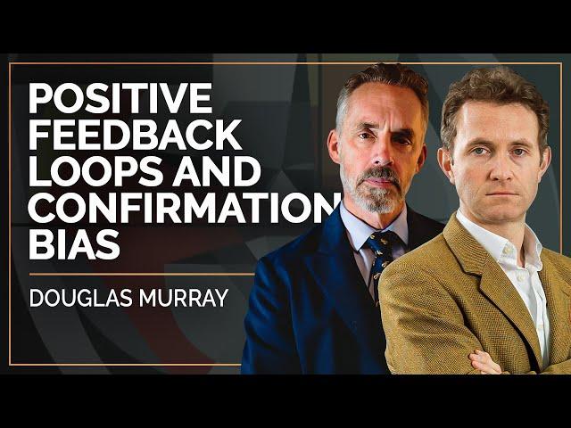 Positive Feedback Loops and Confirmation Bias | Douglas Murray & Jordan B. Peterson